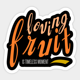 Loving fruit is a timeless moment Sticker